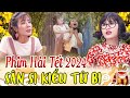 PHIM HÀI TẾT 2024 | HÀI SÂN SI KIỂU TỪ BI | PHIM HÀI VIỆT NAM MỚI NHẤT | HÀI TẾT VIỆT NAM 2024