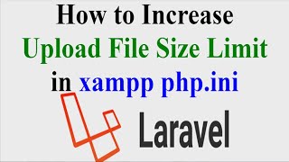 How to Increase Upload File Size Limit in xampp php.ini | Laravel(2020)