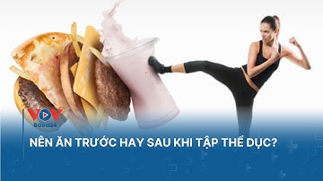 Nên ăn trước hay sau khi tập thể dục?