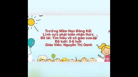 Tiết MTXQ “ Tìm hiểu về cô giáo và công việc của cô giáo trong trường Mầm Non” GV Nguyễn Thị Oanh.