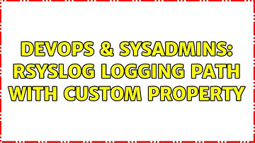 DevOps & SysAdmins: rsyslog logging path with custom property