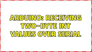 Arduino: Receiving two-byte int values over serial (3 Solutions!!)