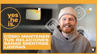 Cómo mantener tus relaciones sanas mientras lideras | yesHEis Latin America