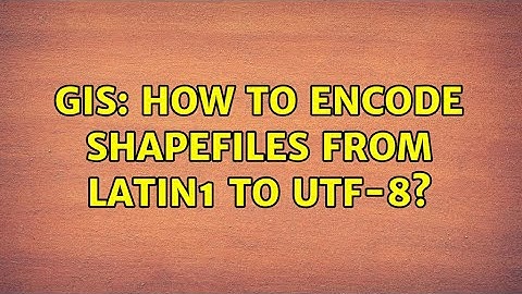 GIS: How to encode shapefiles from LATIN1 to UTF-8? (3 Solutions!!)
