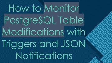 How to Monitor PostgreSQL Table Modifications with Triggers and JSON Notifications