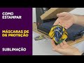 Máscara de proteção - como estampar - sublimação