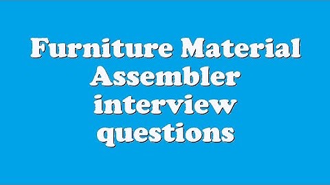 Furniture Material Assembler interview questions