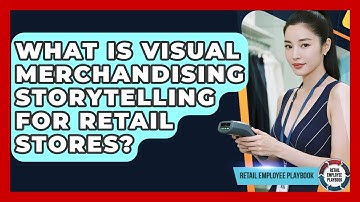 What Is Visual Merchandising Storytelling For Retail Stores? - Retail Employee Playbook