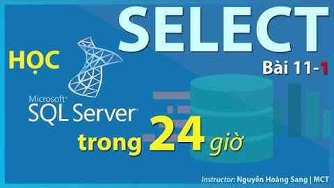 [Tự học SQL SERVER] Bài 11-1: SELECT, sử dụng câu lệnh query để lấy dữ liệu. [PHẦN 1]