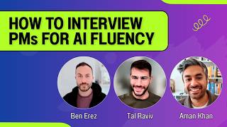 How to interview product managers for AI fluency (Ben Erez, Tal Raviv, Aman Khan)