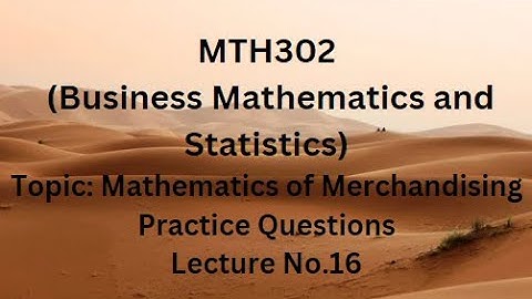 MTH302(Business Mathematics & Statistics)Practice Questions: Lecture16(Mathematics of Merchandising)