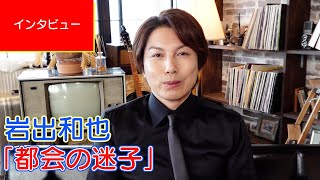 【インタビュー】岩出和也 「都会の迷子」