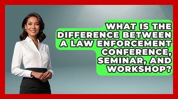 What Is The Difference Between A Law Enforcement Conference, Seminar, And Workshop?