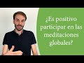 ¿Es positivo participar en las meditaciones globales?