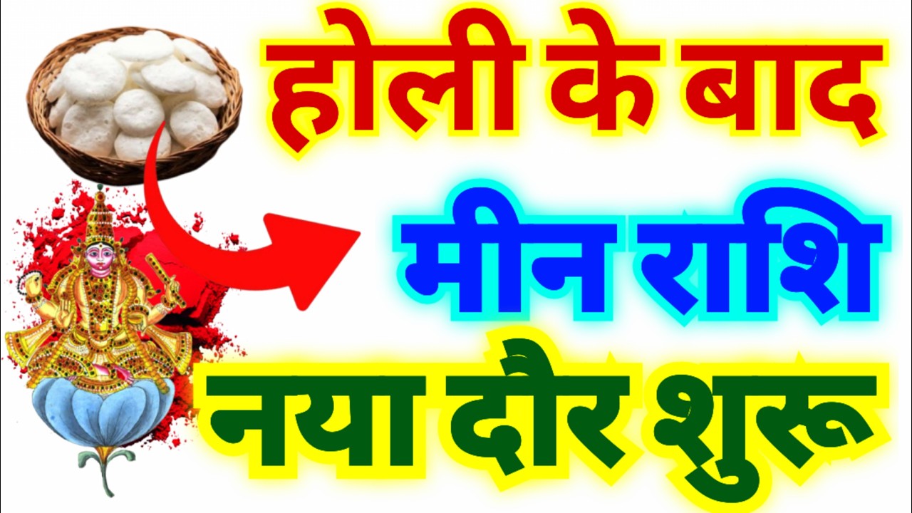 मीन राशि वालों होली के बाद आपका नया दौर शुरू होगा | होली के बाद मिलेगी बड़ी खुश खबरी | Good News