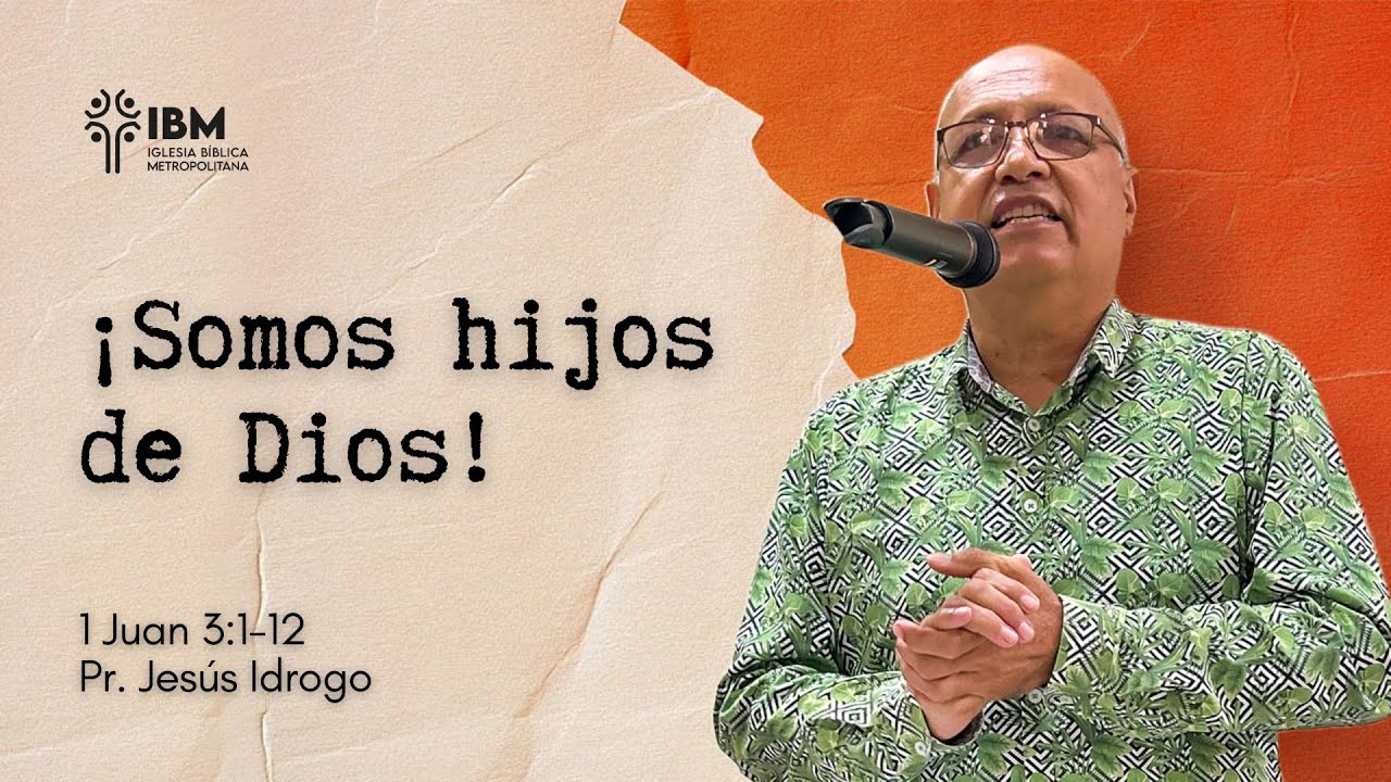 ¡Somos hijos de Dios! | 1 Juan 3:1-12 | Pr. Jesús Idrogo