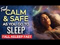 Feel calm  safe as you go to sleep  sleep meditation to fall asleep fast  feel completely relaxed