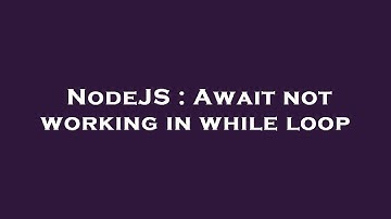 NodeJS : Await not working in while loop