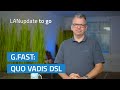 LANupdate to go | G.fast: Quo vadis DSL?