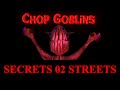 CHOP GOBLINS SECRETS - 02 STREETS