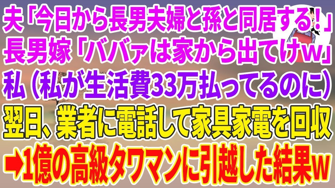 【スカッと総集編】夫「長男夫婦と孫と同居する」長男嫁「ババァは家から出てけ」私（私が生活費33万払ってるのに）翌日、業者に電話して家具家電を回収→1億の高級タワマンに引越した結果w【スカッと】【朗読】