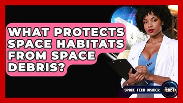 What Protects Space Habitats From Space Debris? - Space Tech Insider