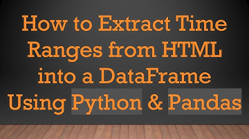 How to Extract Time Ranges from HTML into a DataFrame Using Python & Pandas
