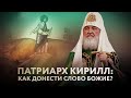 ПАТРИАРХ КИРИЛЛ: КАК ДОНЕСТИ СЛОВО БОЖИЕ?