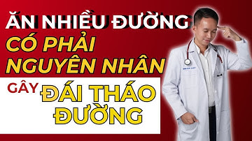 Đường Không Ngọt Như Bạn Nghĩ Ăn Nhiều Có Dẫn Đến Đái Tháo Đường Hay Không? | Bác Sĩ Trần Minh