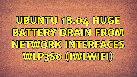 Ubuntu: Ubuntu 18.04 huge battery drain from network interfaces wlp3s0 (iwlwifi)