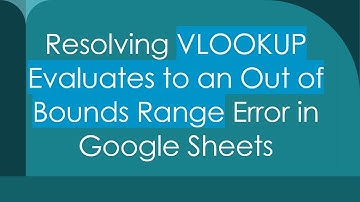 Resolving VLOOKUP Evaluates to an Out of Bounds Range Error in Google Sheets