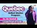 QUEBEC SKILLED WORKER PROGRAM. Lowest Proof of Funds! No Job Needed!