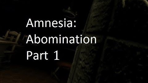 Amnesia Custom Story: Abomination Part 1