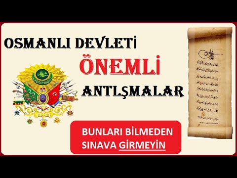 OSMANLI DEVLETİ'NİN İMZALADIĞI TÜM ÖNEMLİ ANTLAŞMALAR