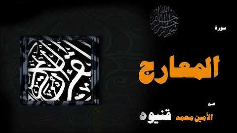 القران الكريم بصوت الشيخ الامين محمد قنيوة | سورة المعارج