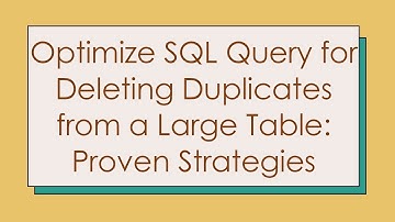 Optimize SQL Query for Deleting Duplicates from a Large Table: Proven Strategies
