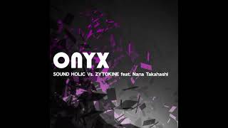 【OVER 200】 ONYX - SOUND HOLIC Vs. ZYTOKINE feat. Nana Takahashi