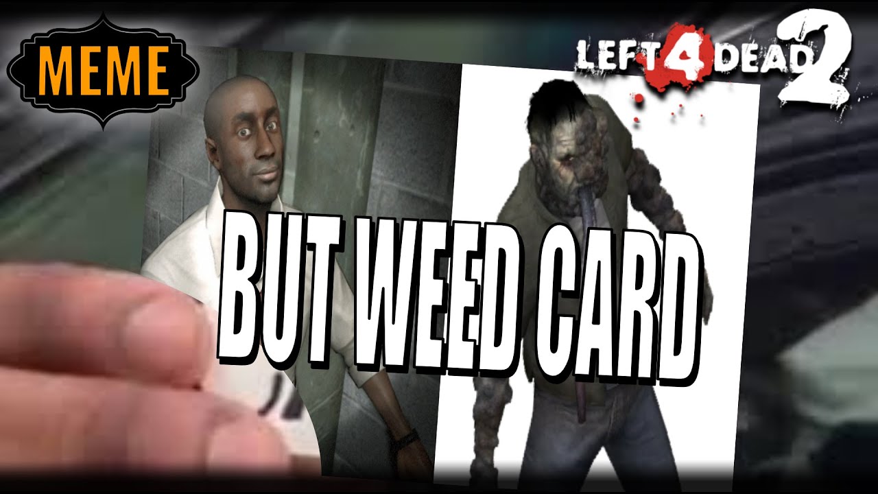 I Got That Weed Card [Left 4 Dead 2 Meme]
