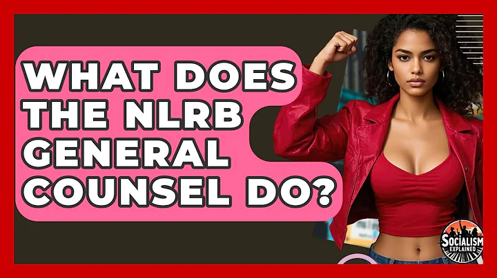 What Does The NLRB General Counsel Do? - Socialism Explained