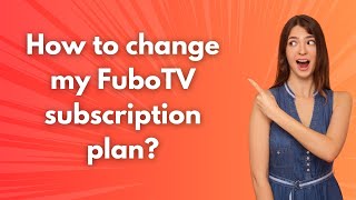 How to change my FuboTV subscription plan ? - Step by Step