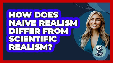 How Does Naive Realism Differ From Scientific Realism? - Philosophy Beyond