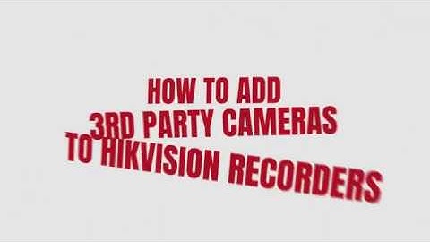 How to add 3rd party cameras to Hikvision NVR