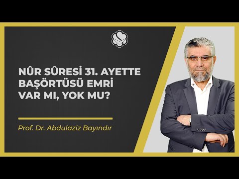 Nûr sûresi 31. ayette başörtüsü emri var mı, yok mu? | Prof. Dr. Abdulaziz BAYINDIR