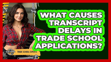 What Causes Transcript Delays In Trade School Applications? - Trade School Experts