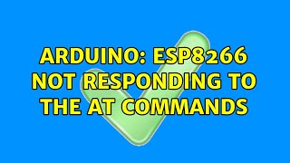 Arduino: esp8266 not responding to the AT commands (6 Solutions!!)