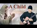 A Child - Original Christian Song - Mike Henry - 2019