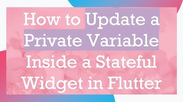 How to Update a Private Variable Inside a Stateful Widget in Flutter