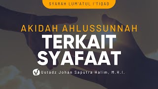 Akidah Ahlussunnah Terkait dengan Syafaat - Ustadz Johan Saputra Halim, M.H.I. - Ceramah Agama