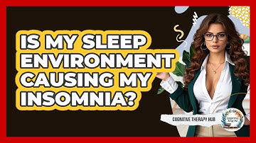 Is My Sleep Environment Causing My Insomnia? - Cognitive Therapy Hub