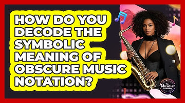 How Do You Decode The Symbolic Meaning Of Obscure Music Notation? - The Musician Encyclopedia